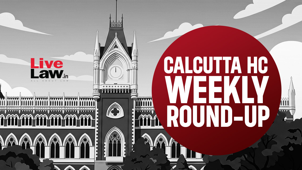 LiveLaw Calcutta High Court Weekly Round-Up: 06 July To 12 July, 2026