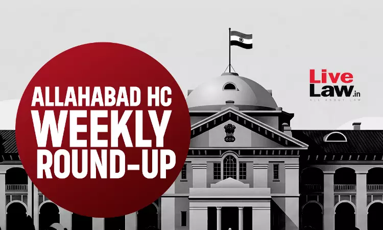Allahabad High Court Weekly Round-Up: July 6 To July 12, 2026 Allahabad High Court Weekly Round-Up: July 6 To July 12, 2026