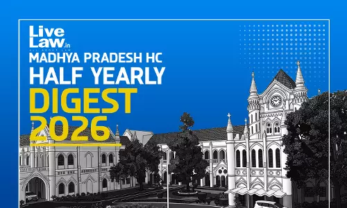 LiveLaw Madhya Pradesh High Court Half-Yearly Digest: January - June, 2026
