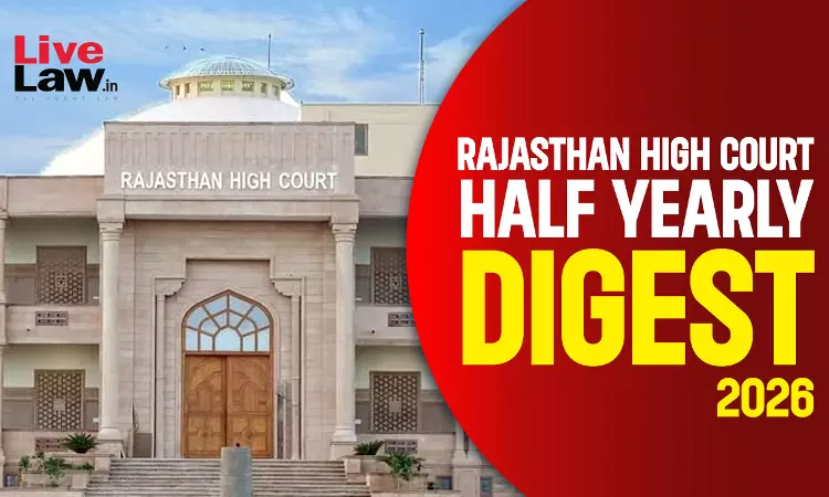 LiveLaw Rajasthan High Court Half Yearly Digest: January - June, 2026 LiveLaw Rajasthan High Court Half Yearly Digest: January - June, 2026