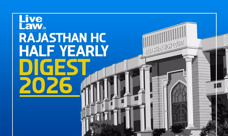 LiveLaw Rajasthan High Court Half Yearly Digest: January - June, 2026