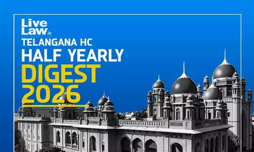 LiveLaw Telangana High Court Half Yearly Digest : January - June, 2026
