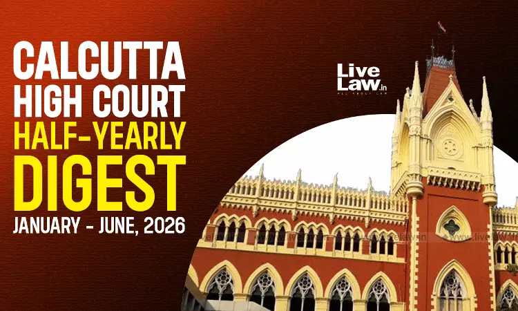 Calcutta High Court Half-Yearly Digest: January To June 2026