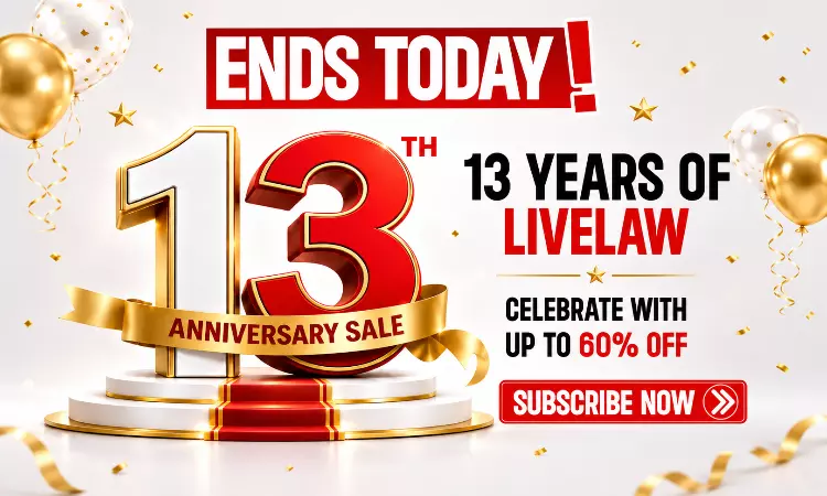 Ends Today: LiveLaws 13th Year Anniversary Special Subscription Offers Ends Today: LiveLaws 13th Year Anniversary Special Subscription Offers