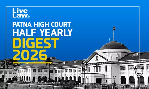 LiveLaw Patna High Court Half-Yearly Digest: January - June, 2026