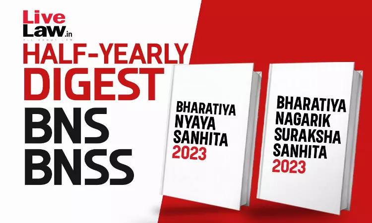 Bharatiya Nagarik Suraksha Sanhita (BNSS) And Bhartiya Nyaya Sanhita (BNS) Half-Yearly Digest: January - June, 2026
