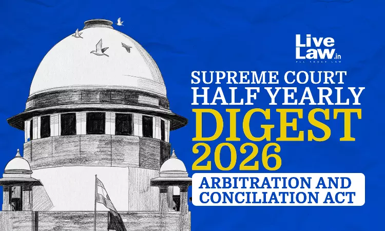 LiveLaw Supreme Court Half-Yearly Digest 2026 - Arbitration and Conciliation Act LiveLaw Supreme Court Half-Yearly Digest 2026 - Arbitration and Conciliation Act