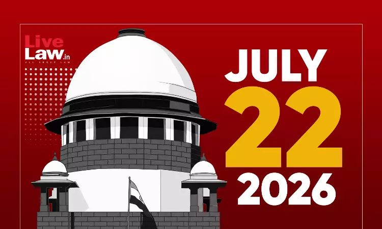 Supreme Court Daily Round-Up : July 22, 2026
