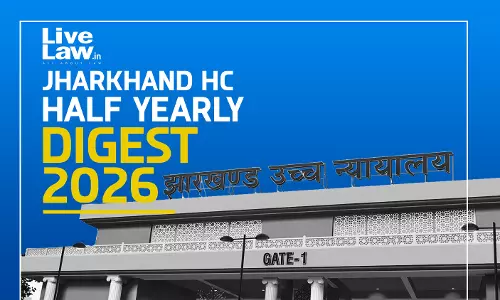 LiveLaw Jharkhand High Court Half-Yearly Digest : January - June, 2026
