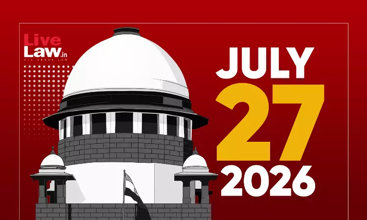 Supreme Court Daily Round-Up : July 27, 2026 Supreme Court Daily Round-Up : July 27, 2026