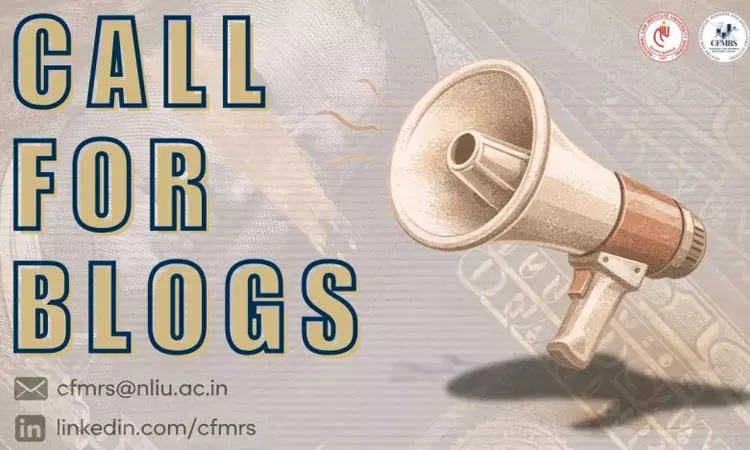 Call For Blogs: NLIU Bhopals CFMRS Invites Submissions On Financial Markets And Regulatory Systems