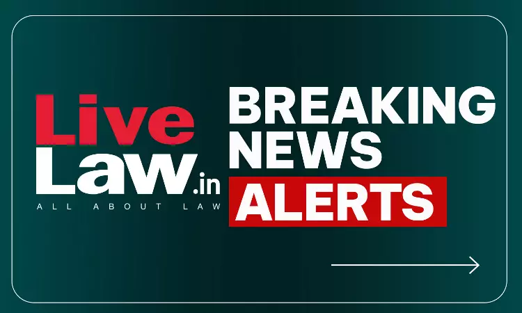 LiveLaw Breaking News Alerts: 4 August 2026 LiveLaw Breaking News Alerts: 4 August 2026