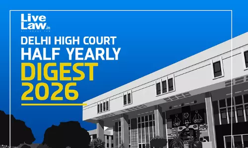 LiveLaw Delhi High Court Half Yearly Digest: January To June, 2026
