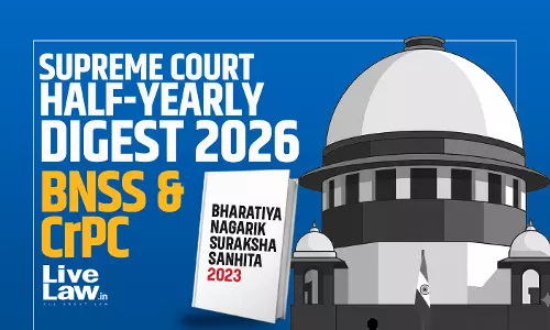 LiveLaw Supreme Court Half Yearly Digest 2026 - BNSS & Cr.P.C LiveLaw Supreme Court Half Yearly Digest 2026 - BNSS & Cr.P.C