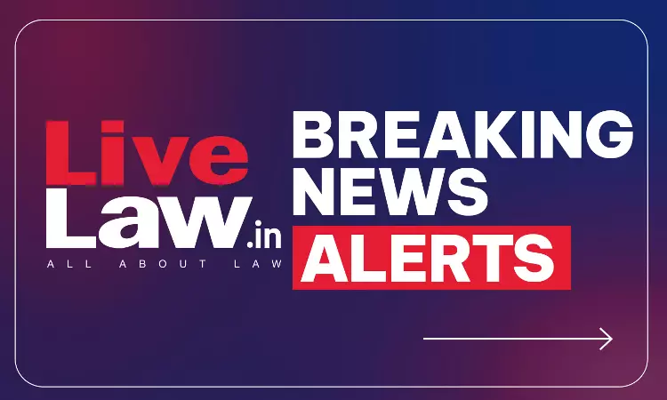 LiveLaw Breaking News Alerts: 11 August 2026 LiveLaw Breaking News Alerts: 11 August 2026