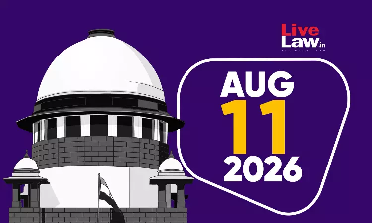 Supreme Court Daily Round-Up : Augsut 11, 2026 Supreme Court Daily Round-Up : Augsut 11, 2026