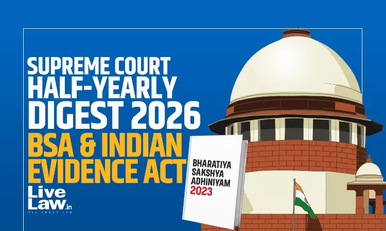 LiveLaw Supreme Court Half Yearly Digest 2026 - BSA & Indian Evidence Act LiveLaw Supreme Court Half Yearly Digest 2026 - BSA & Indian Evidence Act