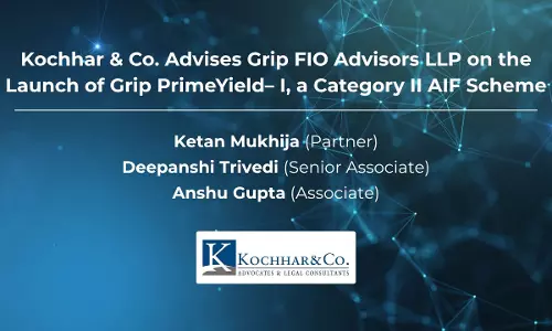 Kochhar & Co. Advises Grip FIO Advisors LLP On Launch Of Grip PrimeYield– I, Category II AIF Scheme