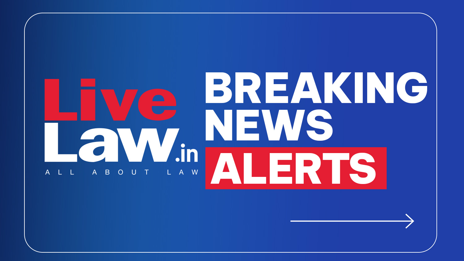 LiveLaw Breaking News Alerts: 18 August 2026