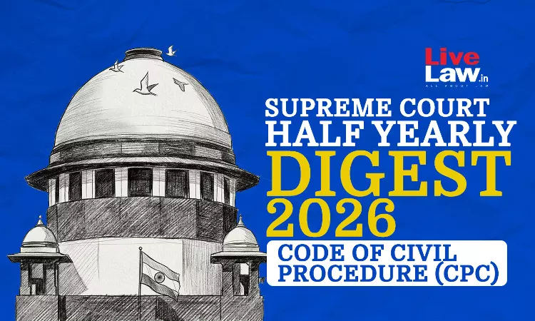 LiveLaw Supreme Court Half Yearly Digest 2026 - Code Of Civil Procedure, 1908 (CPC)