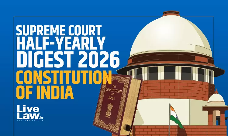 LiveLaw Supreme Court Half-Yearly Digest 2026 - Constitution Of India