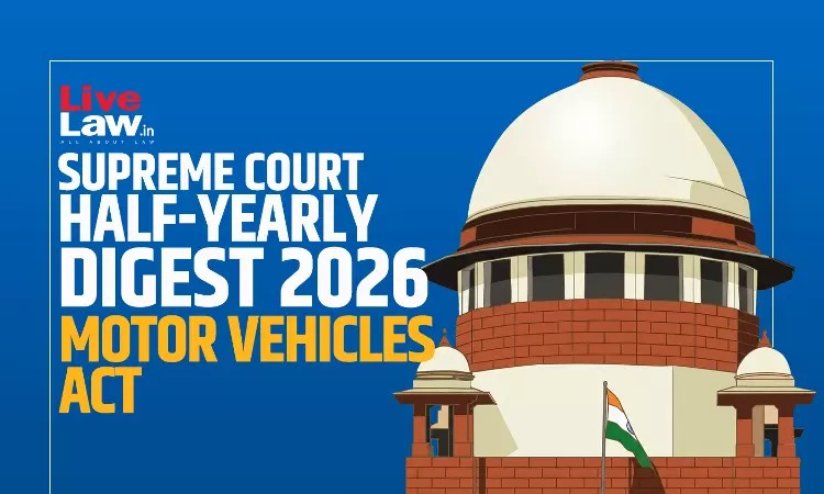 LiveLaw Supreme Court Half-Yearly Digest 2026 - Motor Vehicles Act, 1980