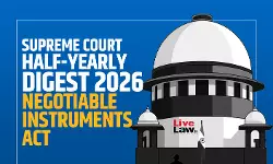 LiveLaw Supreme Court Half-Yearly Digest 2026 - Negotiable Instruments Act