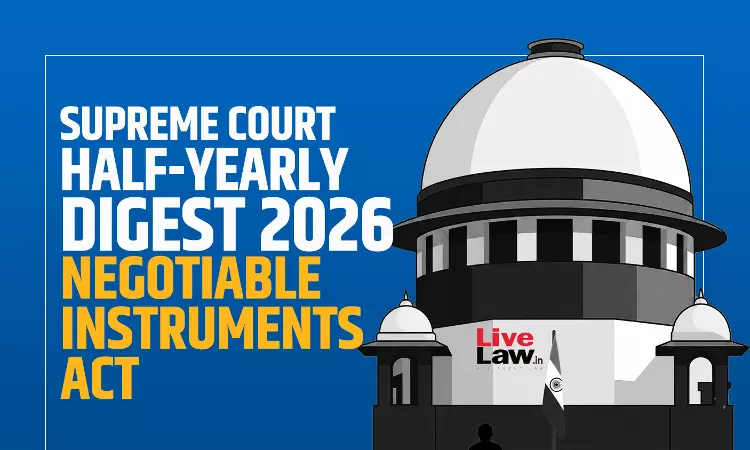 LiveLaw Supreme Court Half-Yearly Digest 2026 - Negotiable Instruments Act LiveLaw Supreme Court Half-Yearly Digest 2026 - Negotiable Instruments Act