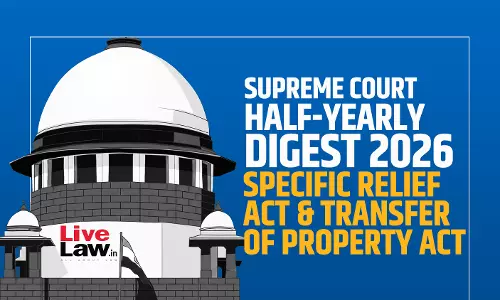 LiveLaw Supreme Court Half-Yearly Digest 2026 - Specific Relief Act & Transfer of Property Act LiveLaw Supreme Court Half-Yearly Digest 2026 - Specific Relief Act & Transfer of Property Act