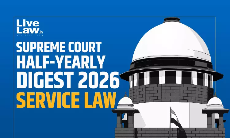 LiveLaw Supreme Court Half-Yearly Digest 2026 - Service Law LiveLaw Supreme Court Half-Yearly Digest 2026 - Service Law