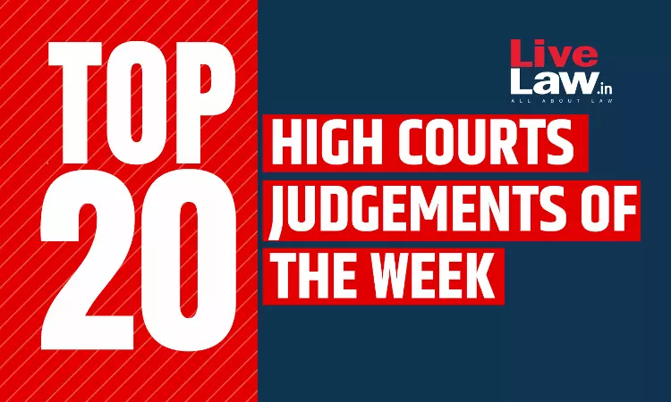 LiveLaw Top 20 High Court Judgments Of The Week
