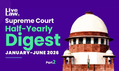 LiveLaw Supreme Court Half-Yearly Digest: January-June 2026 [Part 2]