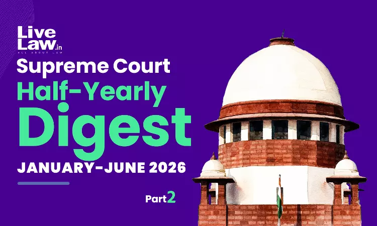 LiveLaw Supreme Court Half-Yearly Digest: January-June 2026 [Part 2]