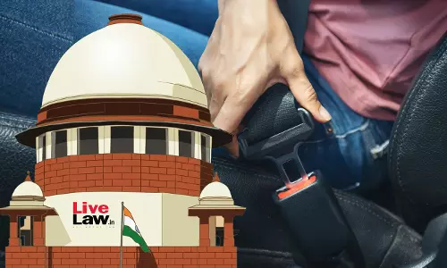 Seat Belts In Cars :  Supreme Court Asks Centre To Consider Suggestions For Stricter Enforcement