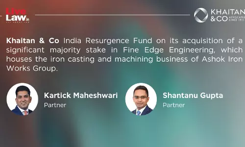 Khaitan & Co Advises India Resurgence Fund On Acquisition Of Majority Stake In Fine Edge Engineering