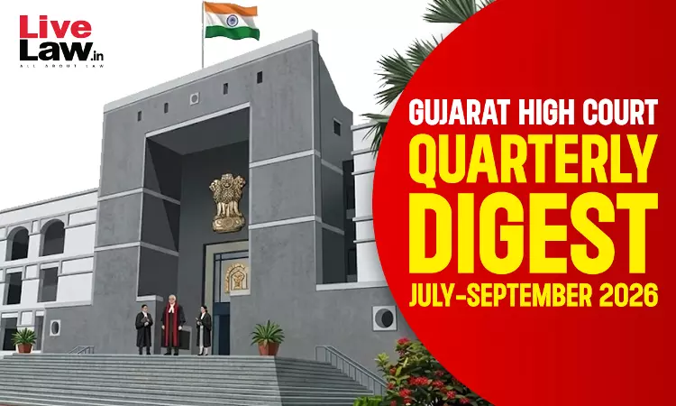 LiveLaw Gujarat High Court Quarterly Digest: July - September, 2026