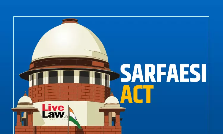 SARFAESI | Sale Certificate Issued To Non-Bidder Entity That Didnt Exist On Auction Date Is Illegal : Supreme Court