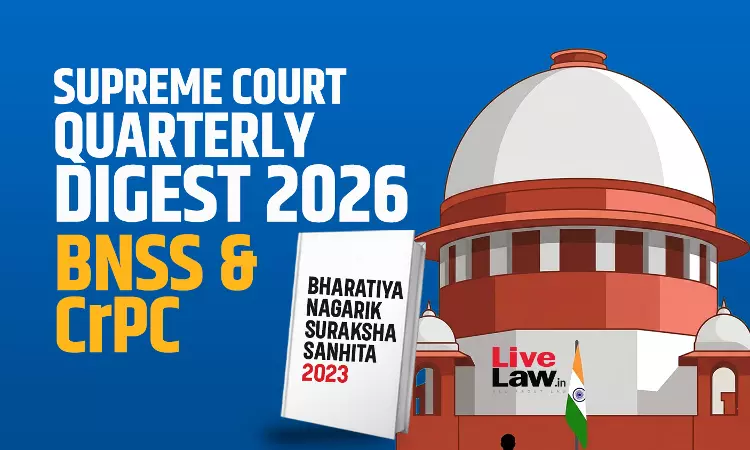 LiveLaw Supreme Court Quarterly Digest 2026 - BNSS & Cr.P.C LiveLaw Supreme Court Quarterly Digest 2026 - BNSS & Cr.P.C