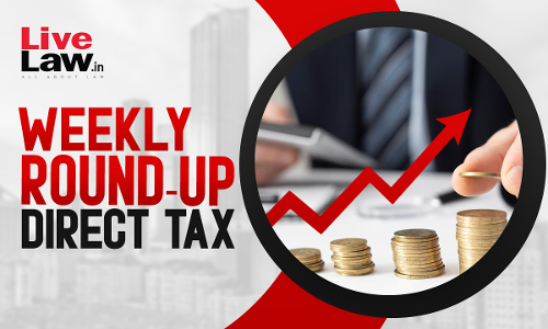 Direct Tax Weekly Round-Up: 18 To 24 August 2024