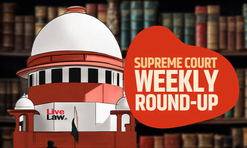 Supreme Court Weekly Round-up: March 03, 2025 To March 09, 2025