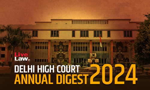 Delhi High Court Annual Digest 2024: Part IV [Citations 1201 - 1394]