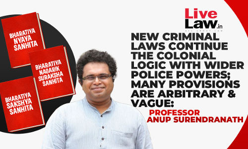 New Criminal Laws Are Continuation Of Colonial Logic, Expand Police Powers : Professor Anup Surendranath