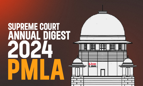 Supreme Court Annual Digest 2024: Prevention of Money Laundering Act, 2002