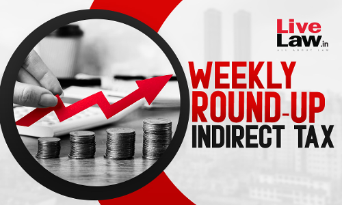 Indirect Tax Weekly Round-Up: 18 To 24 August 2024