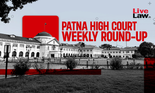 Patna High Court Weekly Round-Up: February 17 - February 23, 2025