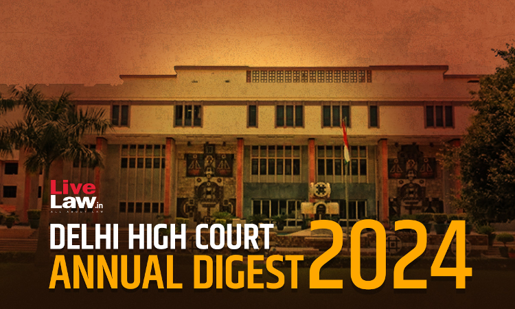 Delhi High Court Annual Digest 2024: Part IV [Citations 1201 - 1394]