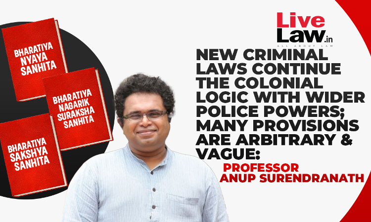 New Criminal Laws Are Continuation Of Colonial Logic, Expand Police Powers : Professor Anup Surendranath