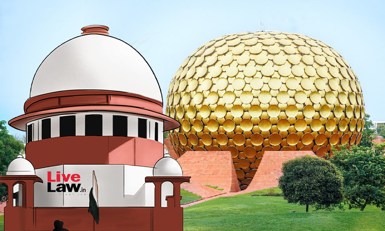 Auroville Residents Have No Right To Be Part Of Council/Committee Formed By Foundations Governing Body : Supreme Court