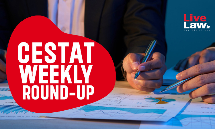 CESTAT Weekly Round-Up: 18 To 24 August 2024