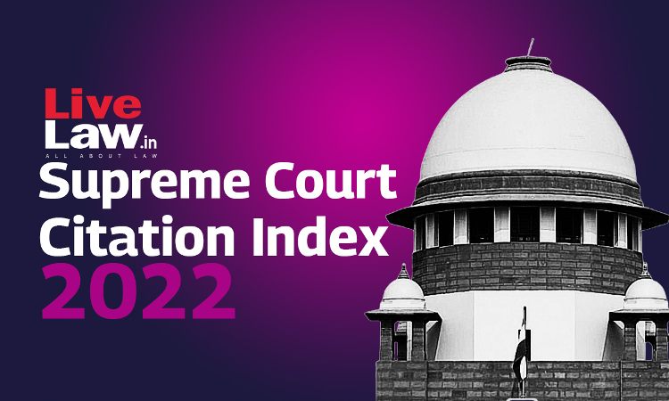 2022 LiveLaw Supreme Court Citation Index [2022 LiveLaw (SC) 1  to  2022 LiveLaw (SC) 1041]